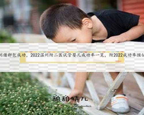 温州借卵包成功，2022温州附二医试管婴儿成功率一览，附2022成功率预估表